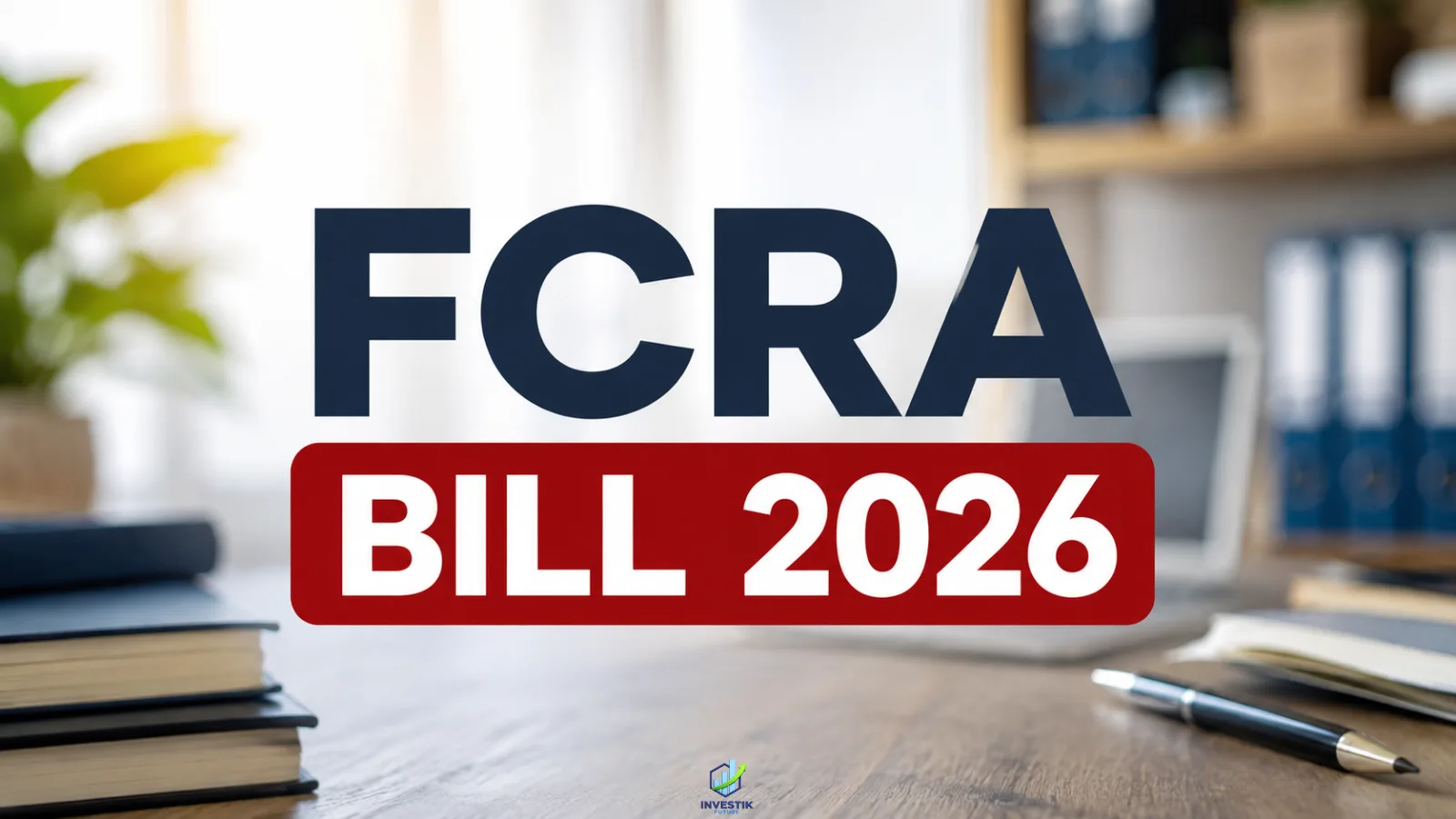 Read more about the article FCRA Bill 2026 Explained: What Is It and What Changes Does It Propose?